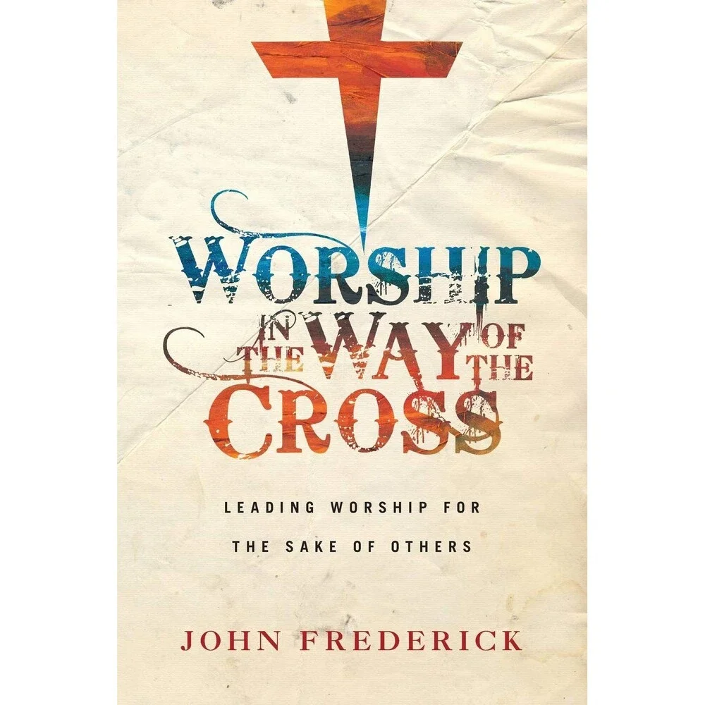 Worship in the Way of the Cross: Leading Worship for the Sake of Others